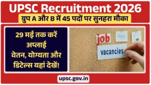 UPSC Recruitment 2026: ग्रुप A और B में 45 पदों पर सुनहरा मौका, 29 मई तक करें अप्लाई! वेतन, योग्यता और डिटेल्स यहां देखें